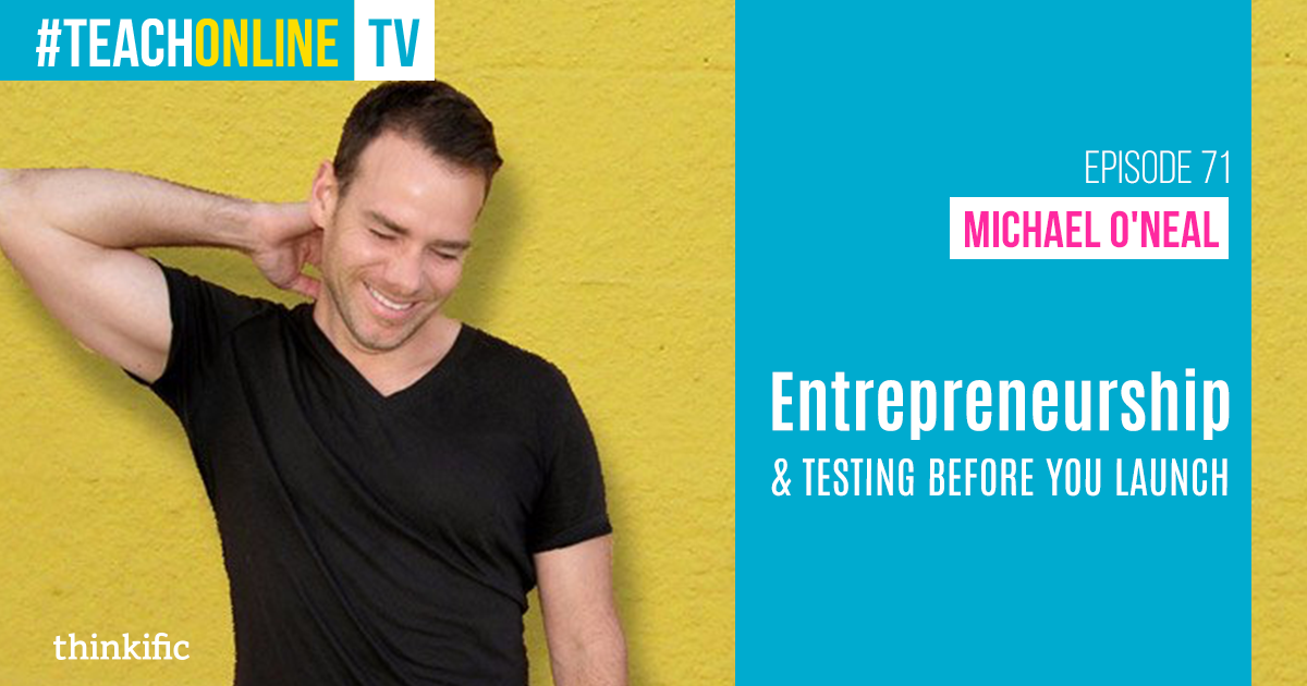 Michael O'Neal: Entrepreneurship & Testing Ideas Before You Launch | Thinkific Teach Online TV